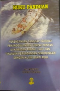 Image of Buku Panduan : Perencanaan Tanggap Darurat Penanggulangan Tumpah Minyak di Kawasan Pantai/Laut dan Tinjauan Perundangan Sehubungan dengan Klaim Ganti Rugi